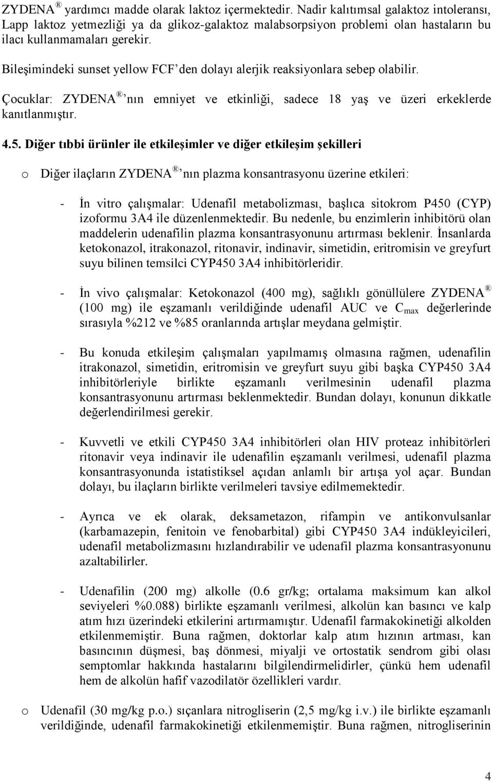 Bileşimindeki sunset yellow FCF den dolayı alerjik reaksiyonlara sebep olabilir. Çocuklar: ZYDENA nın emniyet ve etkinliği, sadece 18 yaş ve üzeri erkeklerde kanıtlanmıştır. 4.5.