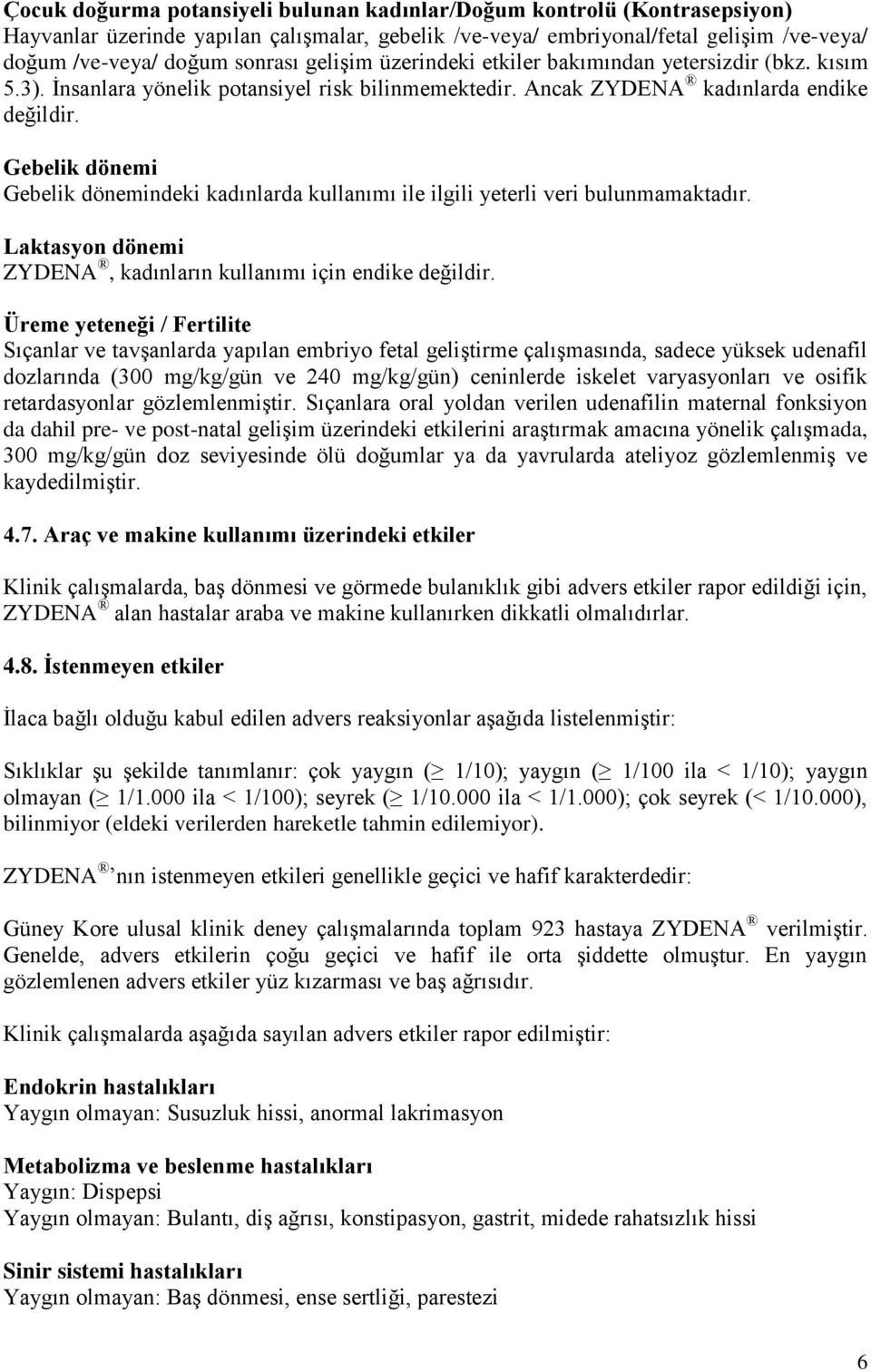 Gebelik dönemi Gebelik dönemindeki kadınlarda kullanımı ile ilgili yeterli veri bulunmamaktadır. Laktasyon dönemi ZYDENA, kadınların kullanımı için endike değildir.