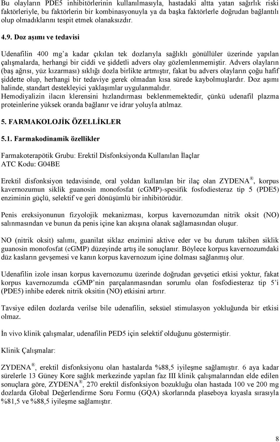 Doz aşımı ve tedavisi Udenafilin 400 mg a kadar çıkılan tek dozlarıyla sağlıklı gönüllüler üzerinde yapılan çalışmalarda, herhangi bir ciddi ve şiddetli advers olay gözlemlenmemiştir.