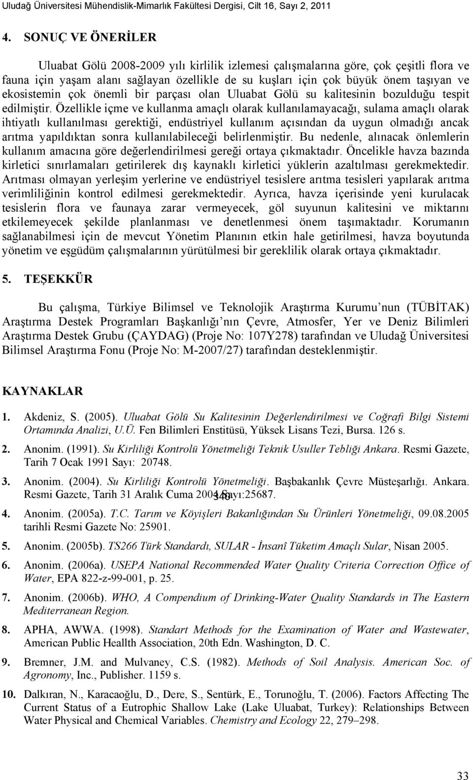 ekosistemin çok önemli bir parçası olan Uluabat Gölü su kalitesinin bozulduğu tespit edilmiştir.