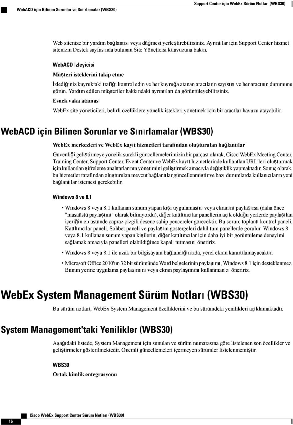 WebACD İzleyicisi Müşteri isteklerini takip etme İzlediğiniz kuyruktaki trafiği kontrol edin ve her kuyruğa atanan aracıların sayısını ve her aracının durumunu görün.