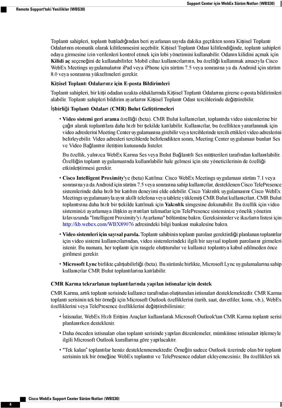 Odanın kilidini açmak için Kilidi aç seçeneğini de kullanabilirler. Mobil cihaz kullanıcılarının, bu özelliği kullanmak amacıyla Cisco WebEx Meetings uygulamalarını ipad veya iphone için sürüm 7.