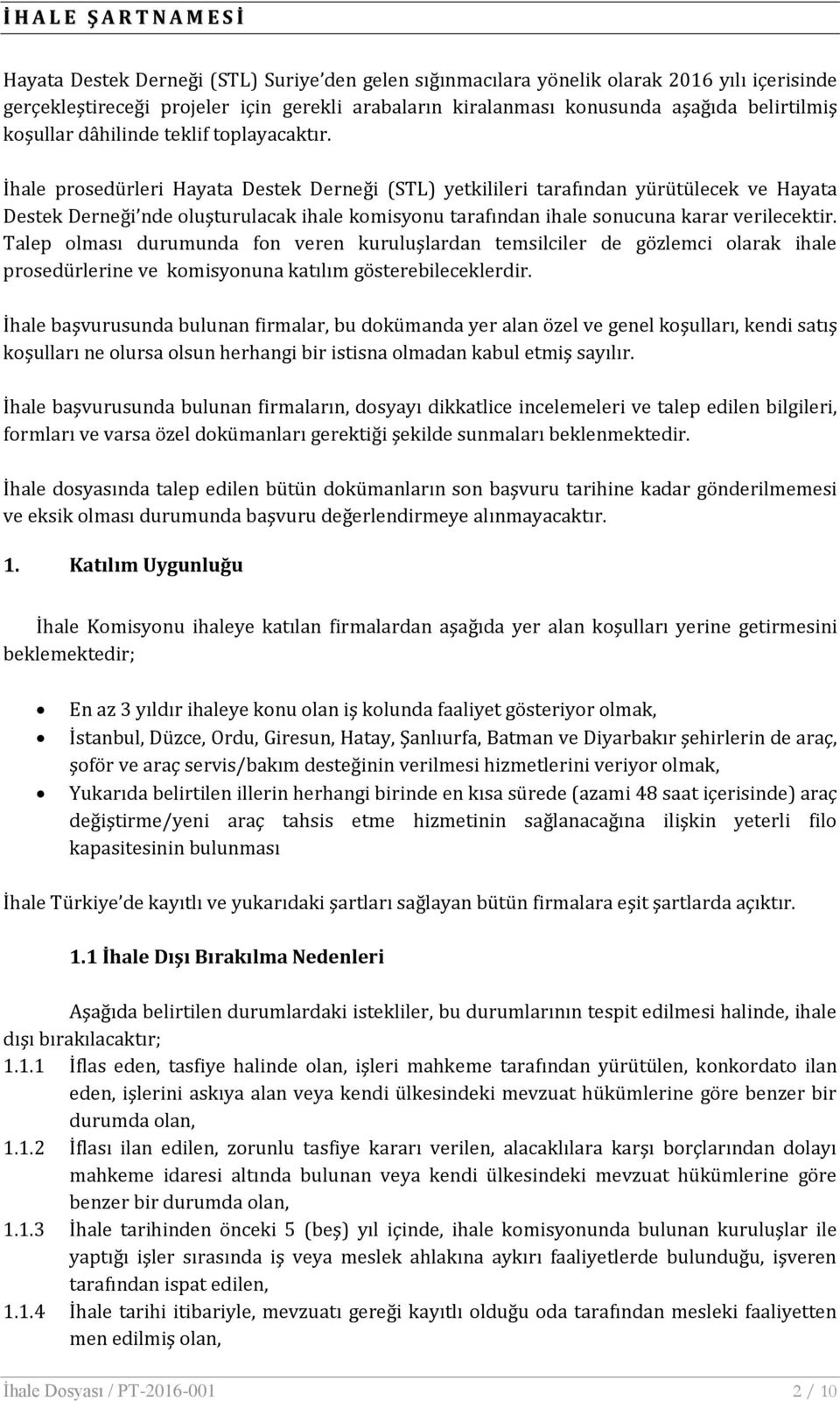 İhale prosedürleri Hayata Destek Derneği (STL) yetkilileri tarafından yürütülecek ve Hayata Destek Derneği nde oluşturulacak ihale komisyonu tarafından ihale sonucuna karar verilecektir.