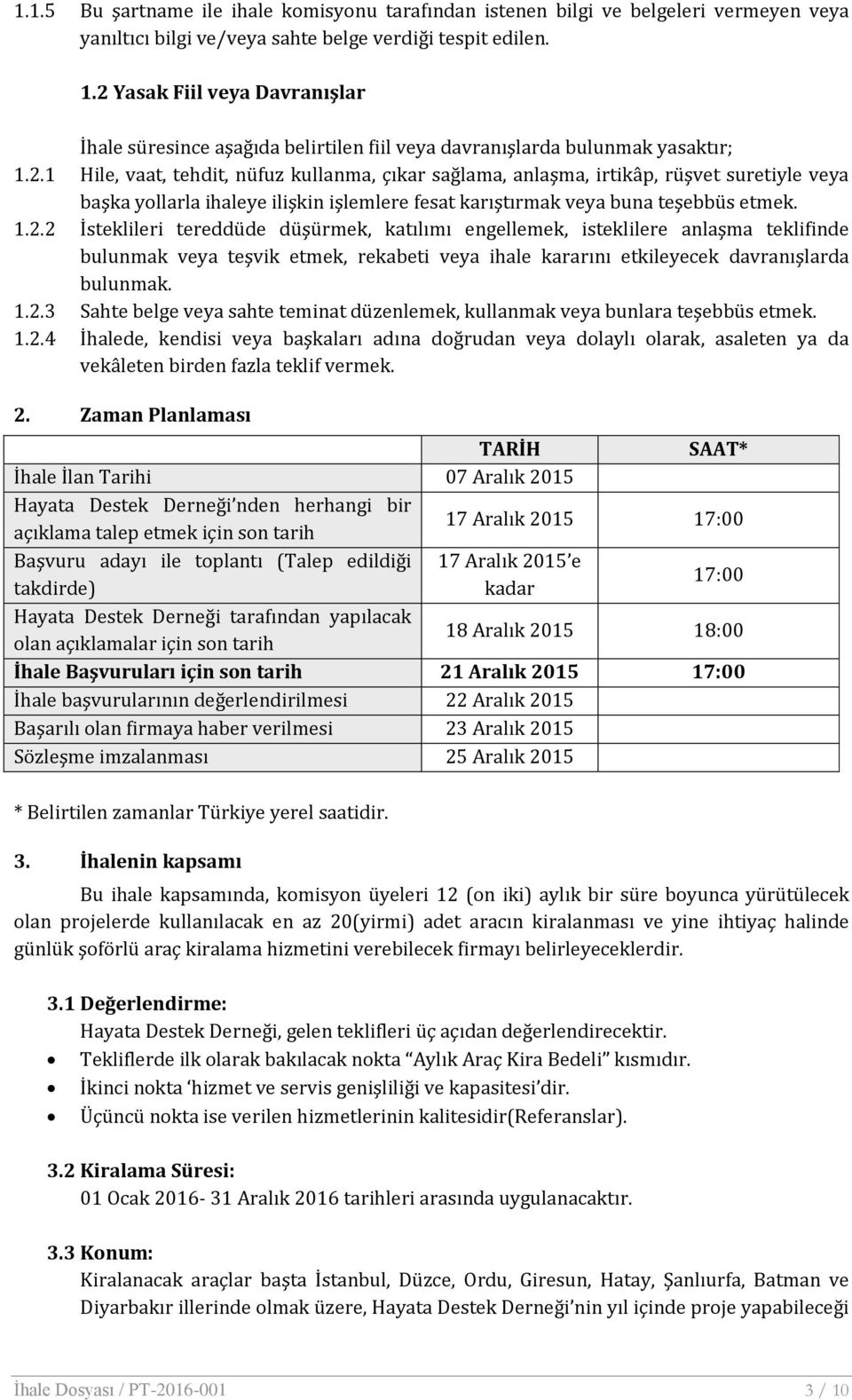 1.2.2 İsteklileri tereddüde düşürmek, katılımı engellemek, isteklilere anlaşma teklifinde bulunmak veya teşvik etmek, rekabeti veya ihale kararını etkileyecek davranışlarda bulunmak. 1.2.3 Sahte belge veya sahte teminat düzenlemek, kullanmak veya bunlara teşebbüs etmek.