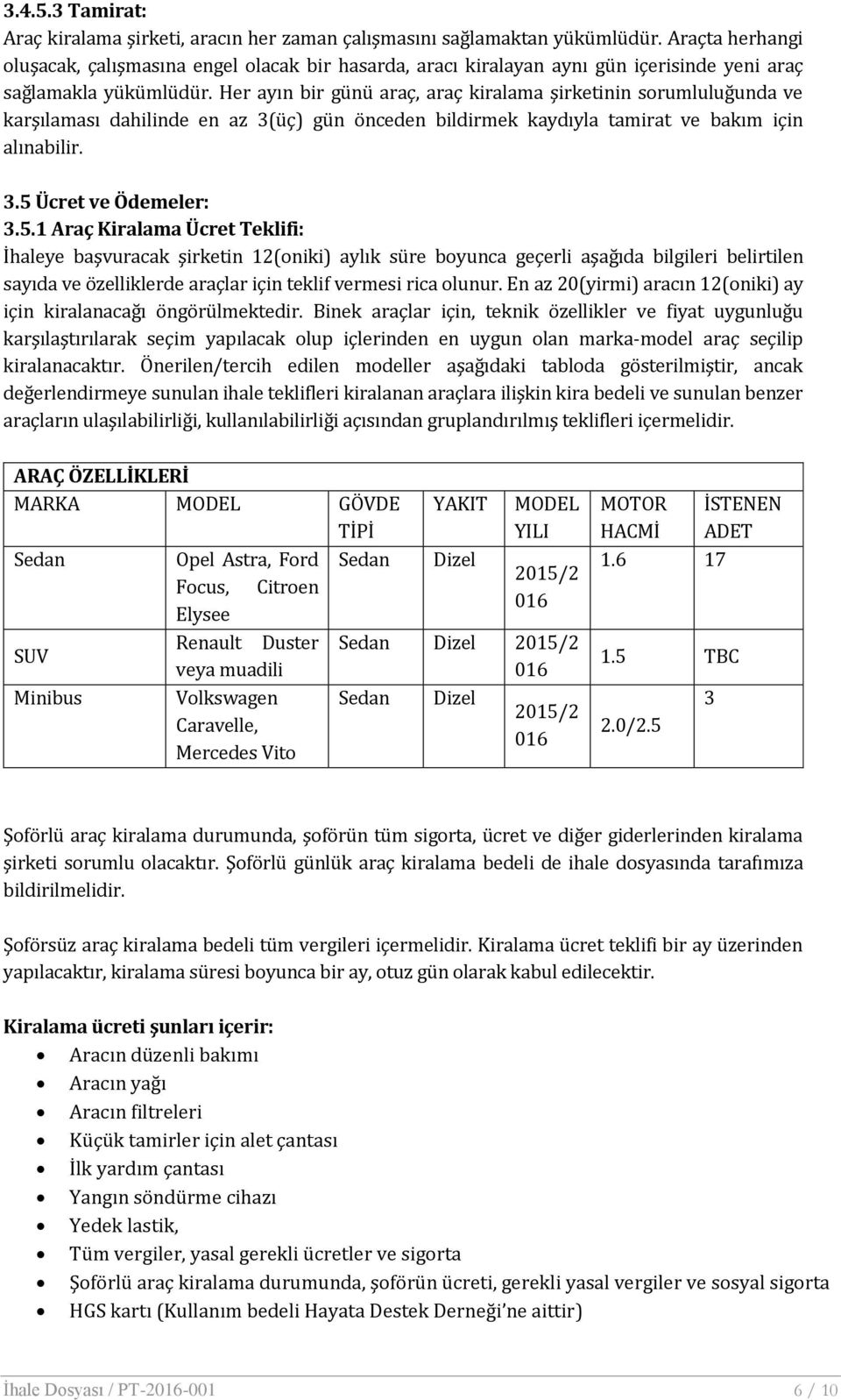 Her ayın bir günü araç, araç kiralama şirketinin sorumluluğunda ve karşılaması dahilinde en az 3(üç) gün önceden bildirmek kaydıyla tamirat ve bakım için alınabilir. 3.5 