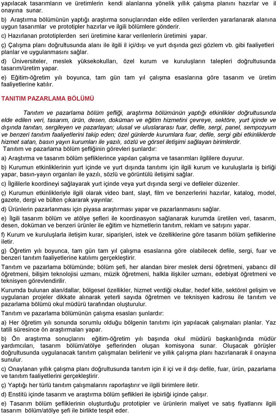 c) Hazırlanan prototiplerden seri üretimine karar verilenlerin üretimini yapar. ç) Çalışma planı doğrultusunda alanı ile ilgili il içi/dışı ve yurt dışında gezi gözlem vb.