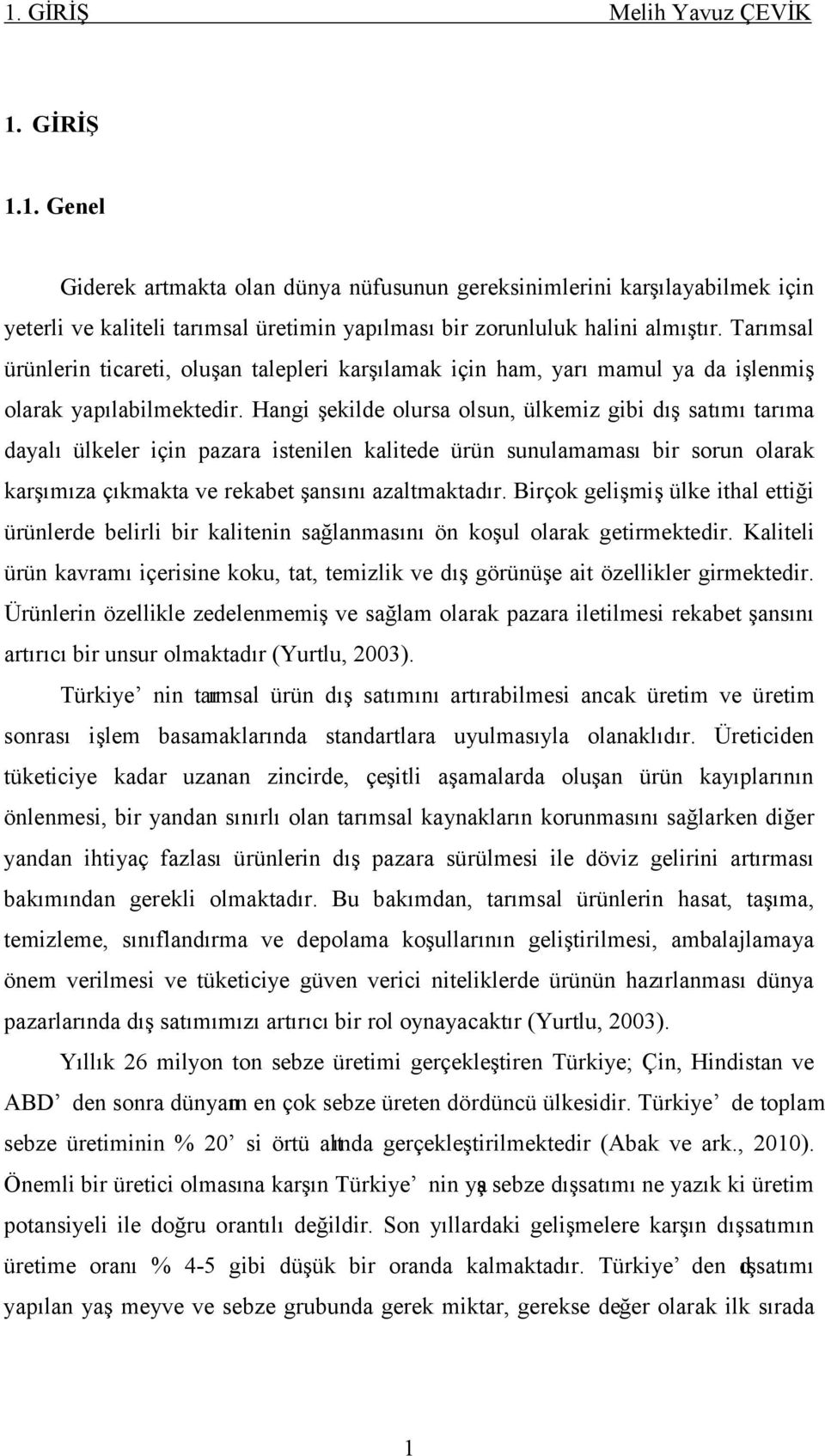 Hangi şekilde olursa olsun, ülkemiz gibi dış satımı tarıma dayalı ülkeler için pazara istenilen kalitede ürün sunulamaması bir sorun olarak karşımıza çıkmakta ve rekabet şansını azaltmaktadır.