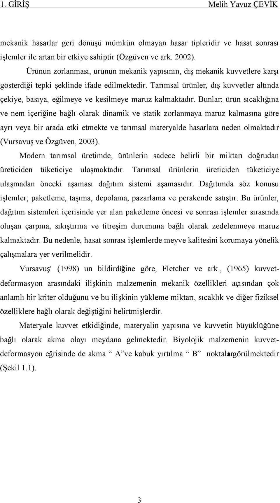 Tarımsal ürünler, dış kuvvetler altında çekiye, basıya, eğilmeye ve kesilmeye maruz kalmaktadır.