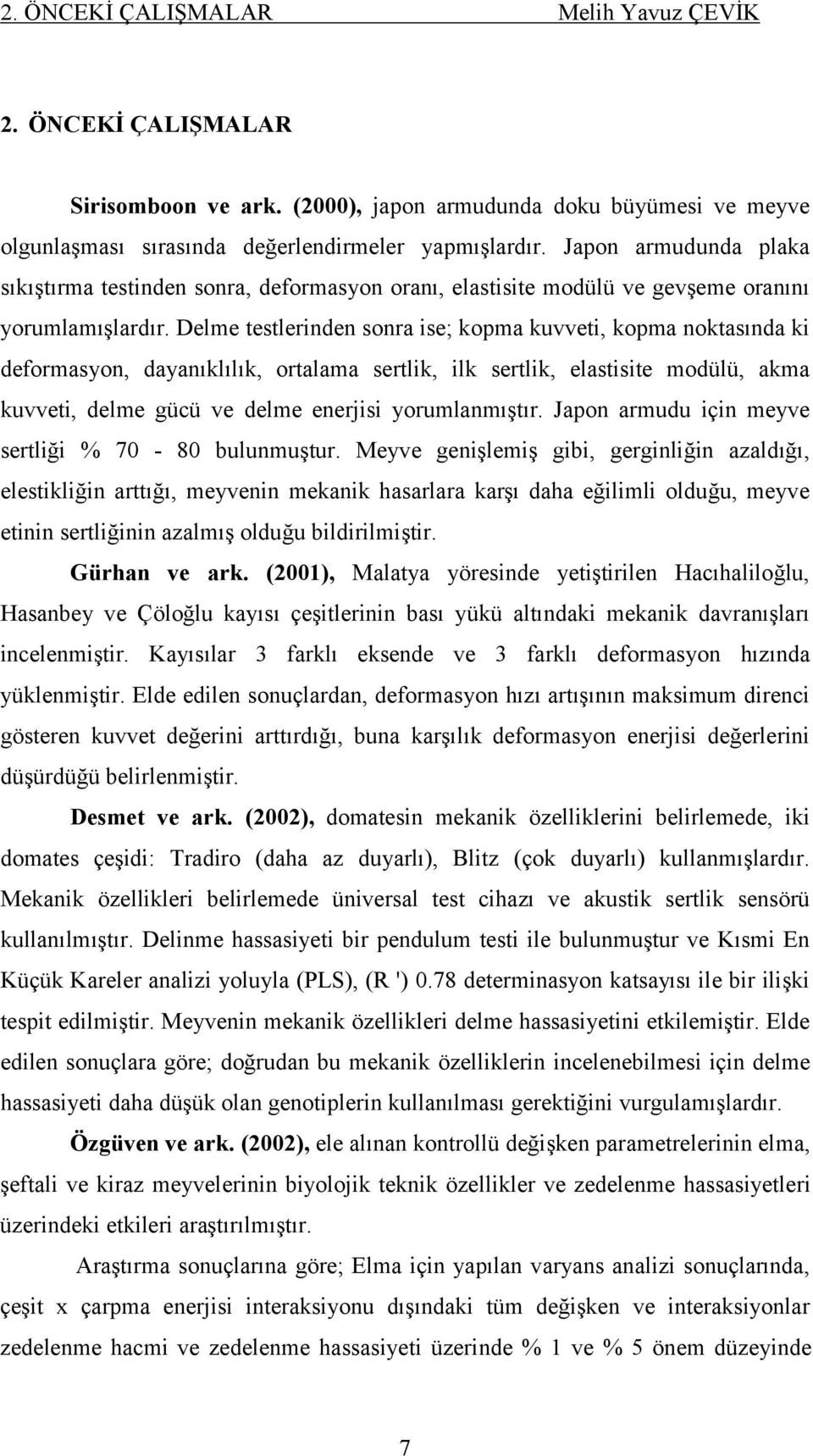 Delme testlerinden sonra ise; kopma kuvveti, kopma noktasında ki deformasyon, dayanıklılık, ortalama sertlik, ilk sertlik, elastisite modülü, akma kuvveti, delme gücü ve delme enerjisi yorumlanmıştır.