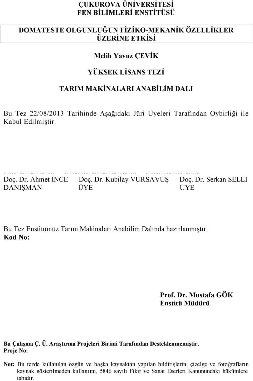 Ahmet İNCE Doç. Dr. Kubilay VURSAVUŞ Doç. Dr. Serkan SELLİ DANIŞMAN ÜYE ÜYE Bu Tez Enstitümüz Tarım Makinaları Anabilim Dalında hazırlanmıştır. Kod No: Prof. Dr. Mustafa GÖK Enstitü Müdürü Bu Çalışma Ç.