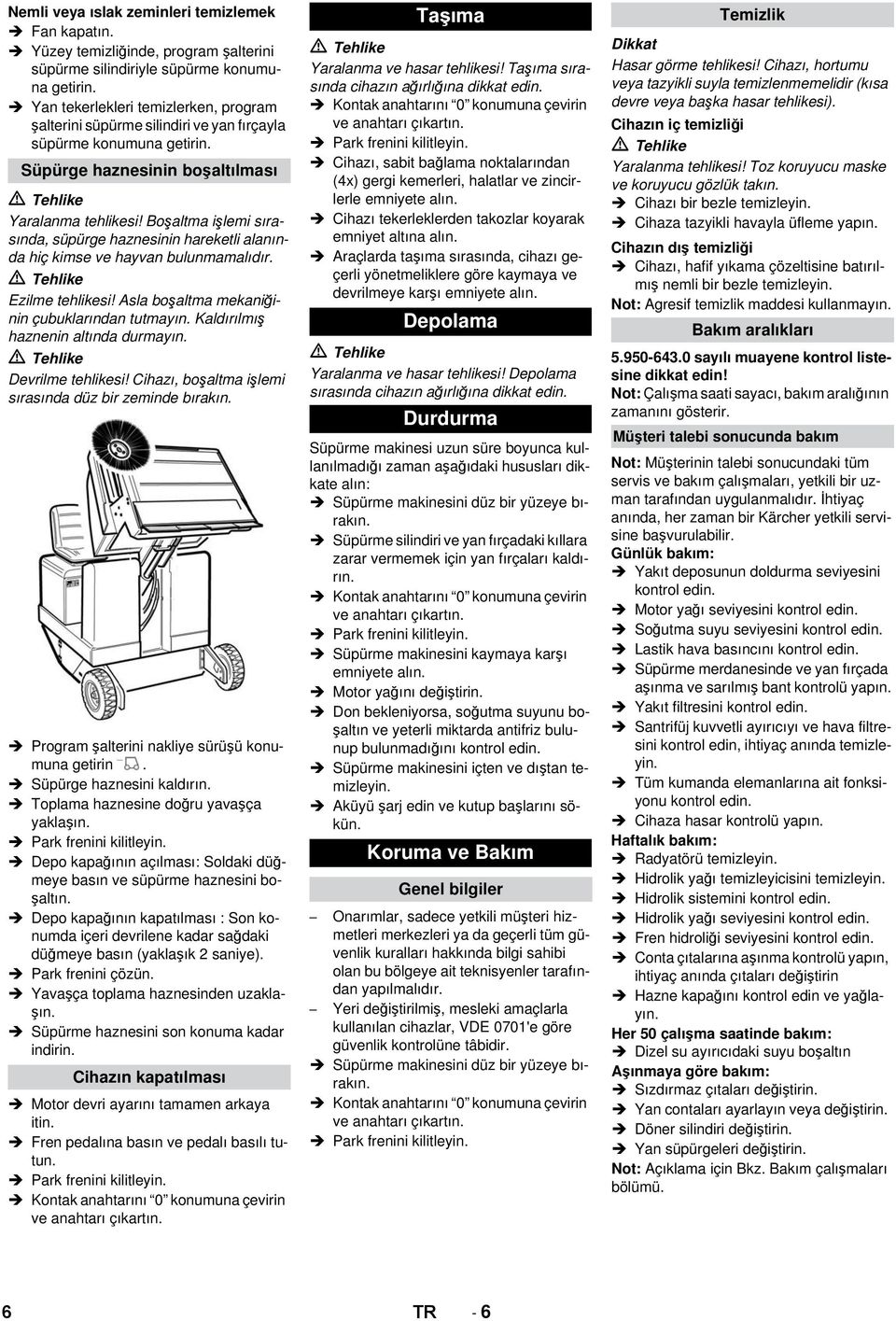 Boşaltma işlemi sırasında, süpürge haznesinin hareketli alanında hiç kimse ve hayvan bulunmamalıdır. Ezilme tehlikesi! Asla boşaltma mekaniğinin çubuklarından tutmayın.