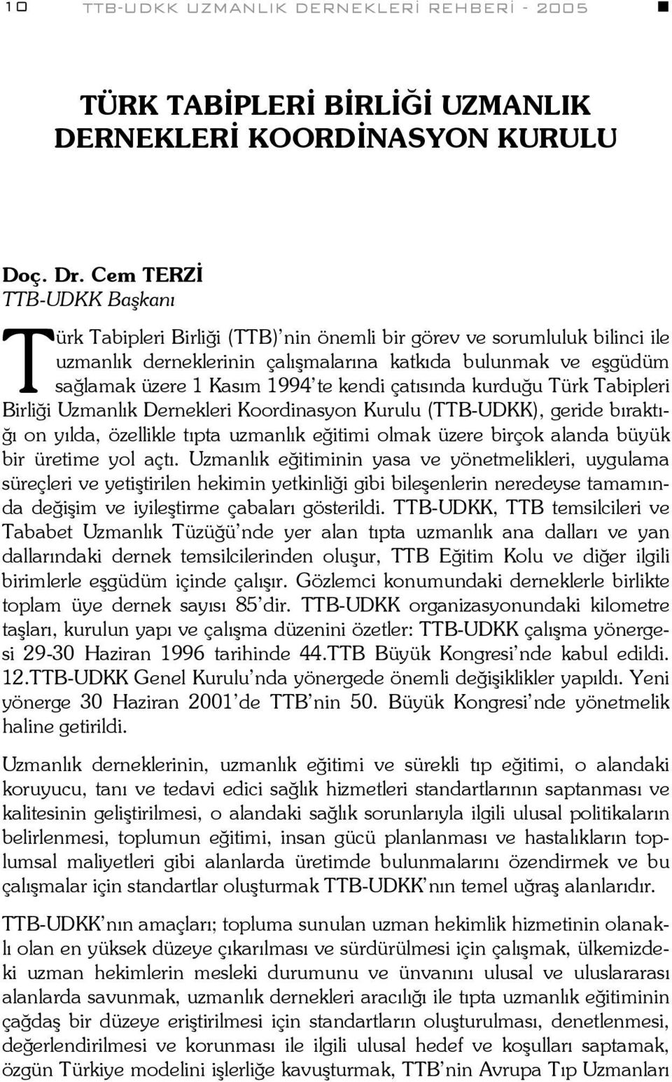 kendi çatısında kurduğu Türk Tabipleri Birliği Uzmanlık Dernekleri Koordinasyon Kurulu (TTB-UDKK), geride bıraktığı on yılda, özellikle tıpta uzmanlık eğitimi olmak üzere birçok alanda büyük bir