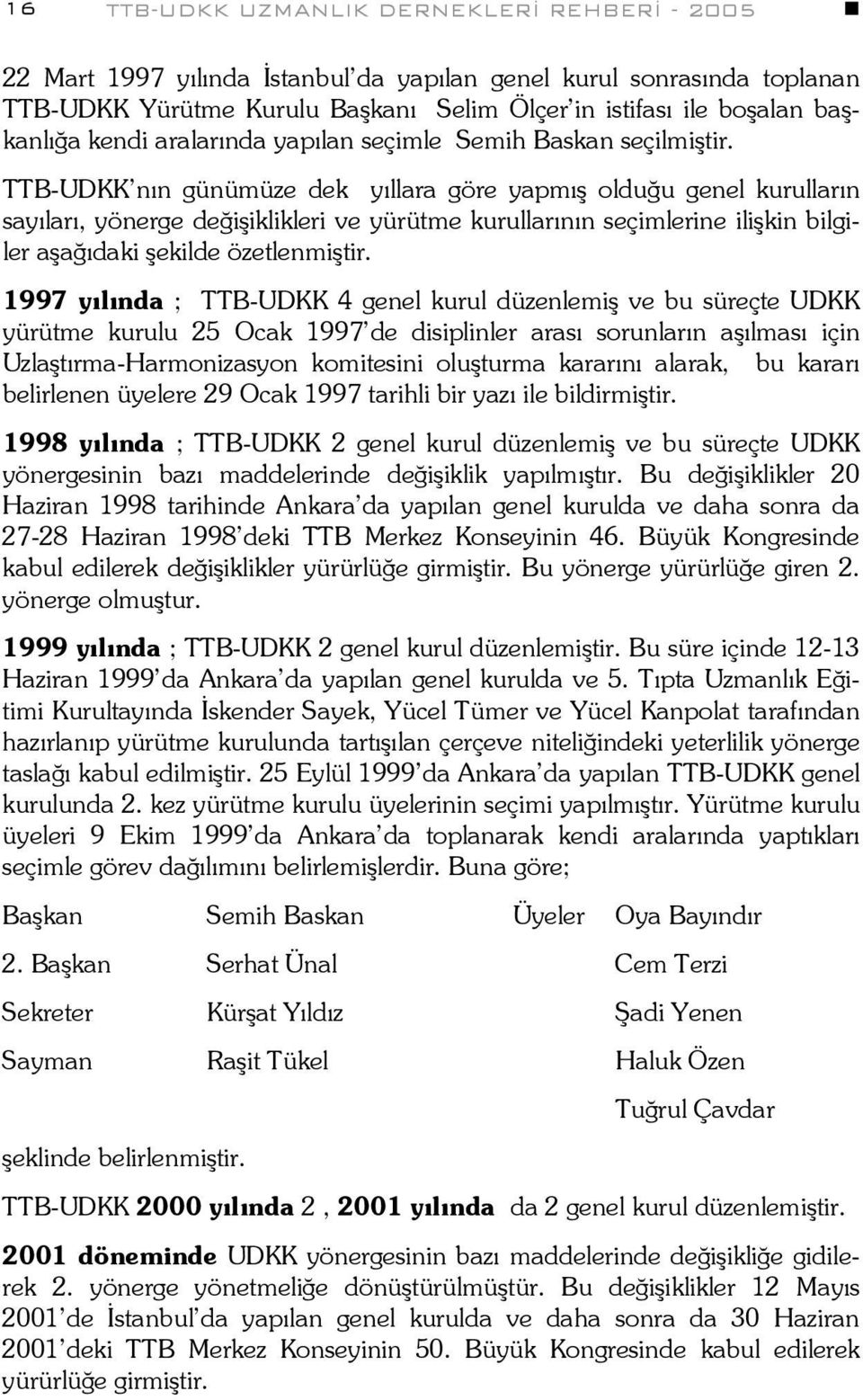 TTB-UDKK nın günümüze dek yıllara göre yapmış olduğu genel kurulların sayıları, yönerge değişiklikleri ve yürütme kurullarının seçimlerine ilişkin bilgiler aşağıdaki şekilde özetlenmiştir.