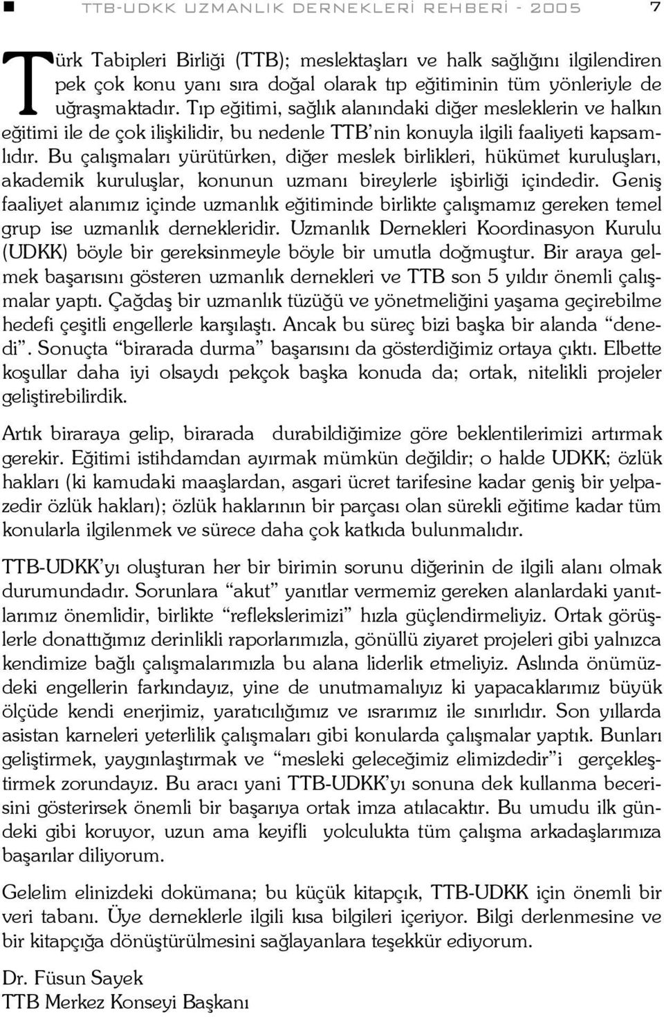 Bu çalışmaları yürütürken, diğer meslek birlikleri, hükümet kuruluşları, akademik kuruluşlar, konunun uzmanı bireylerle işbirliği içindedir.