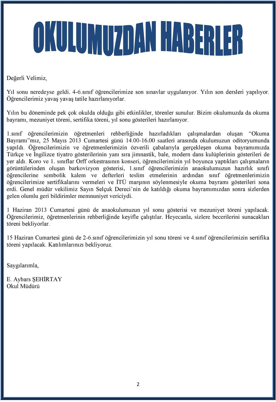 sınıf öğrencilerimizin öğretmenleri rehberliğinde hazırladıkları çalışmalardan oluşan Okuma Bayramı mız, 25 Mayıs 2013 Cumartesi günü 14.00-16.00 saatleri arasında okulumuzun oditoryumunda yapıldı.