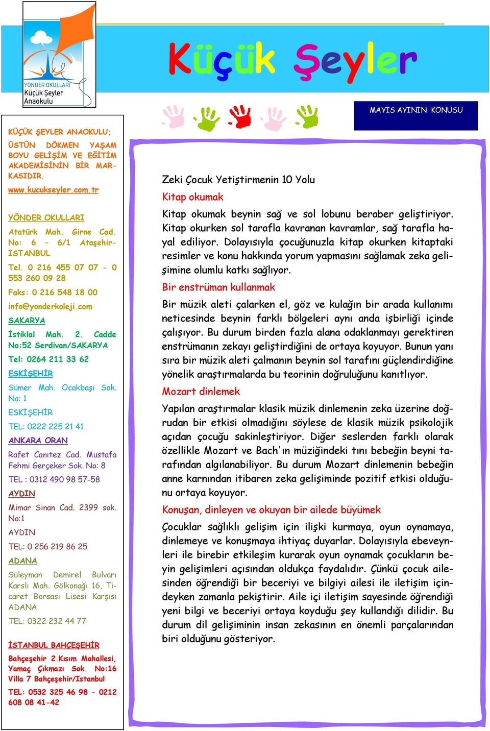 Ocakbaşı Sok. No: 1 ESKİŞEHİR TEL: 0222 225 21 41 ANKARA ORAN Rafet Canıtez Cad. Mustafa Fehmi Gerçeker Sok. No: 8 TEL : 0312 490 98 57-58 AYDIN Mimar Sinan Cad. 2399 sok.