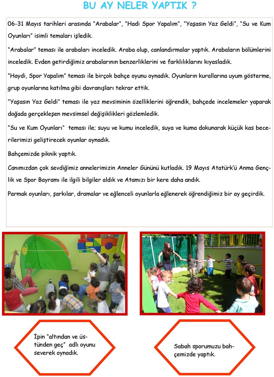 Haydi, Spor Yapalım teması ile birçok bahçe oyunu oynadık. Oyunların kurallarına uyum gösterme, grup oyunlarına katılma gibi davranışları tekrar ettik.