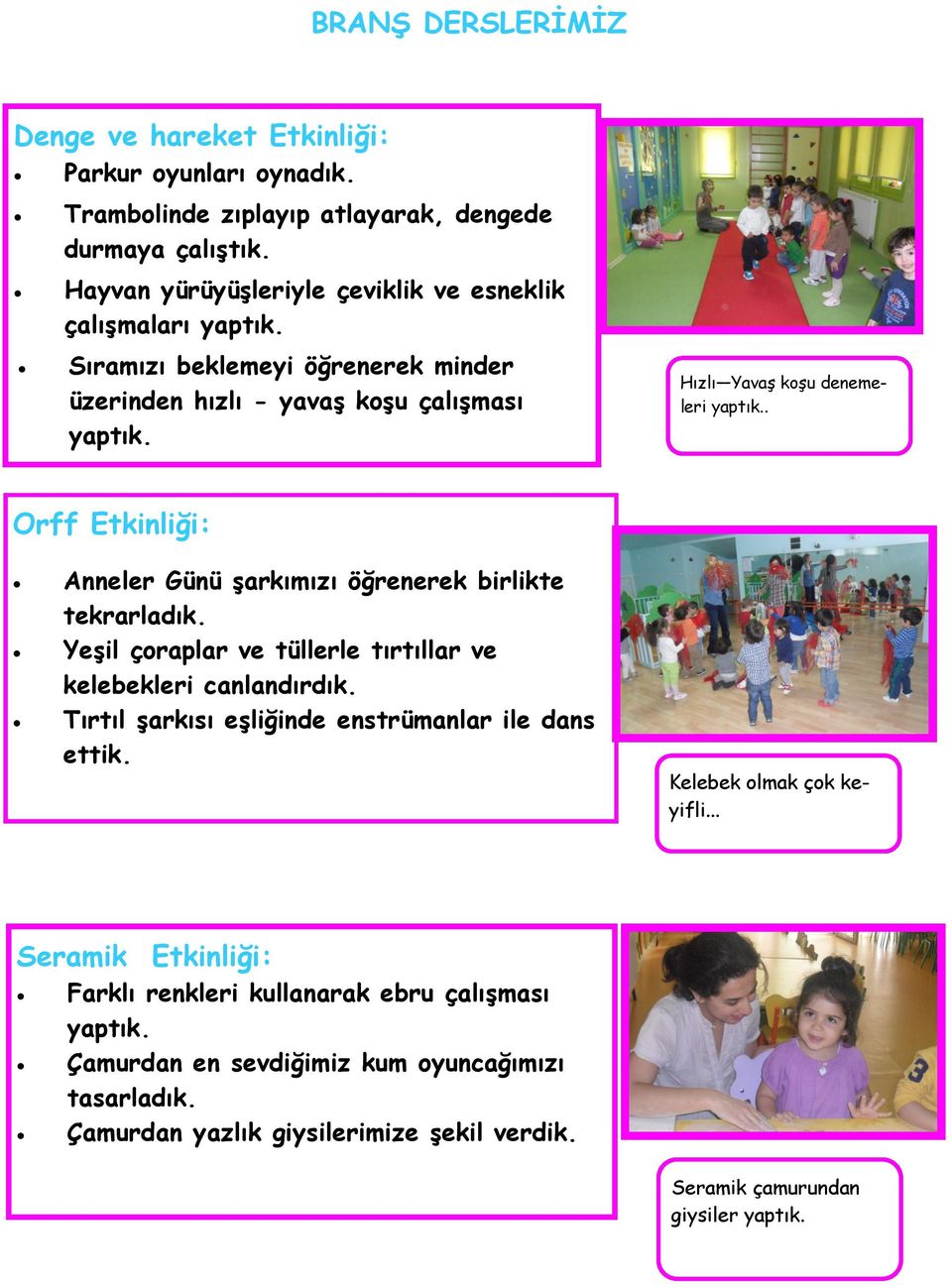 . Orff Etkinliği: Anneler Günü şarkımızı öğrenerek birlikte tekrarladık. Yeşil çoraplar ve tüllerle tırtıllar ve kelebekleri canlandırdık.