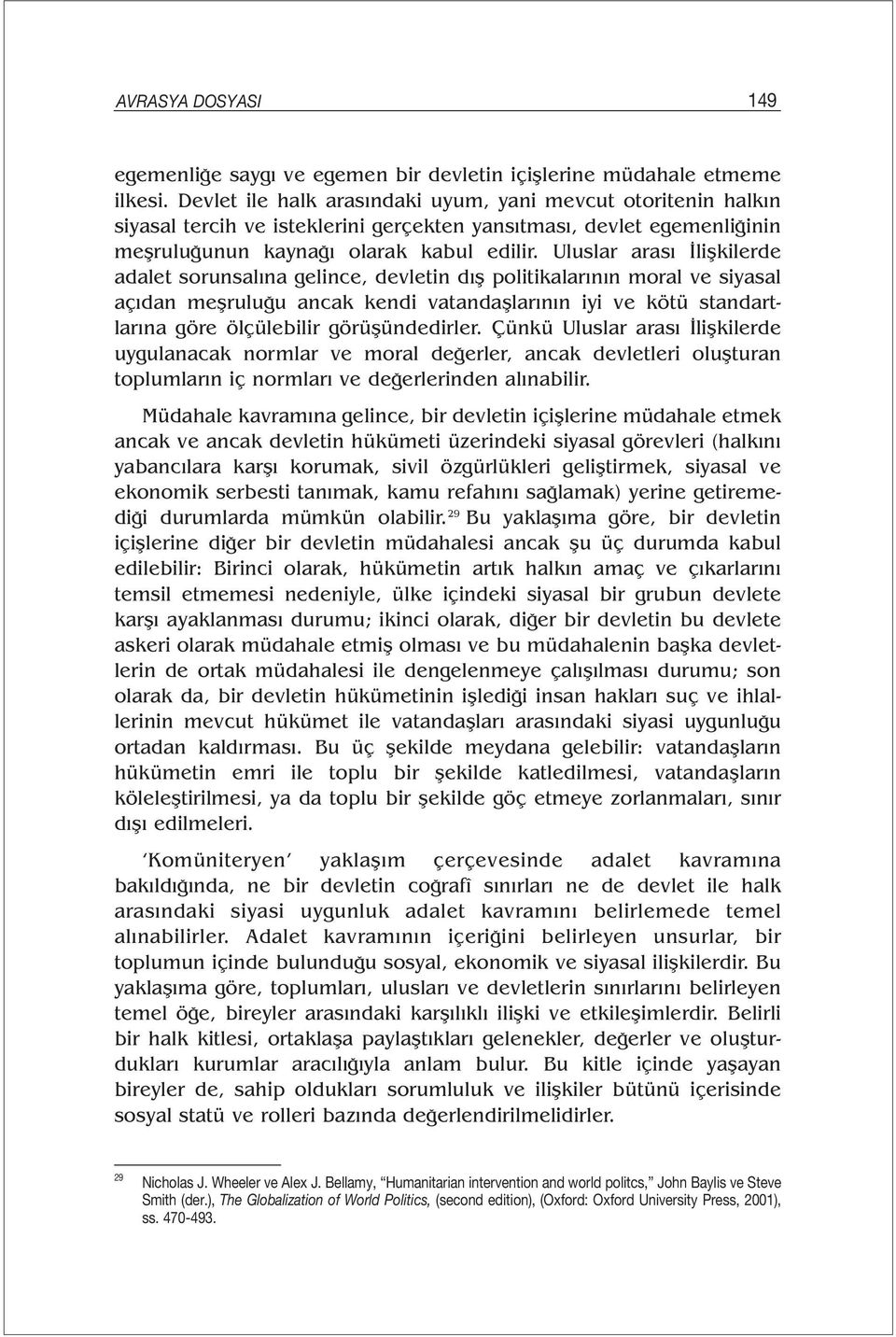 Uluslar arası İlişkilerde adalet sorunsalına gelince, devletin dış politikalarının moral ve siyasal açıdan meşruluğu ancak kendi vatandaşlarının iyi ve kötü standartlarına göre ölçülebilir