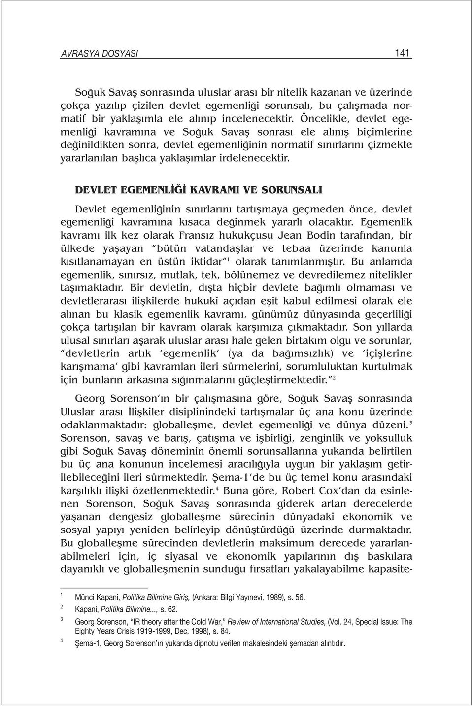 Öncelikle, devlet egemenliği kavramına ve Soğuk Savaş sonrası ele alınış biçimlerine değinildikten sonra, devlet egemenliğinin normatif sınırlarını çizmekte yararlanılan başlıca yaklaşımlar