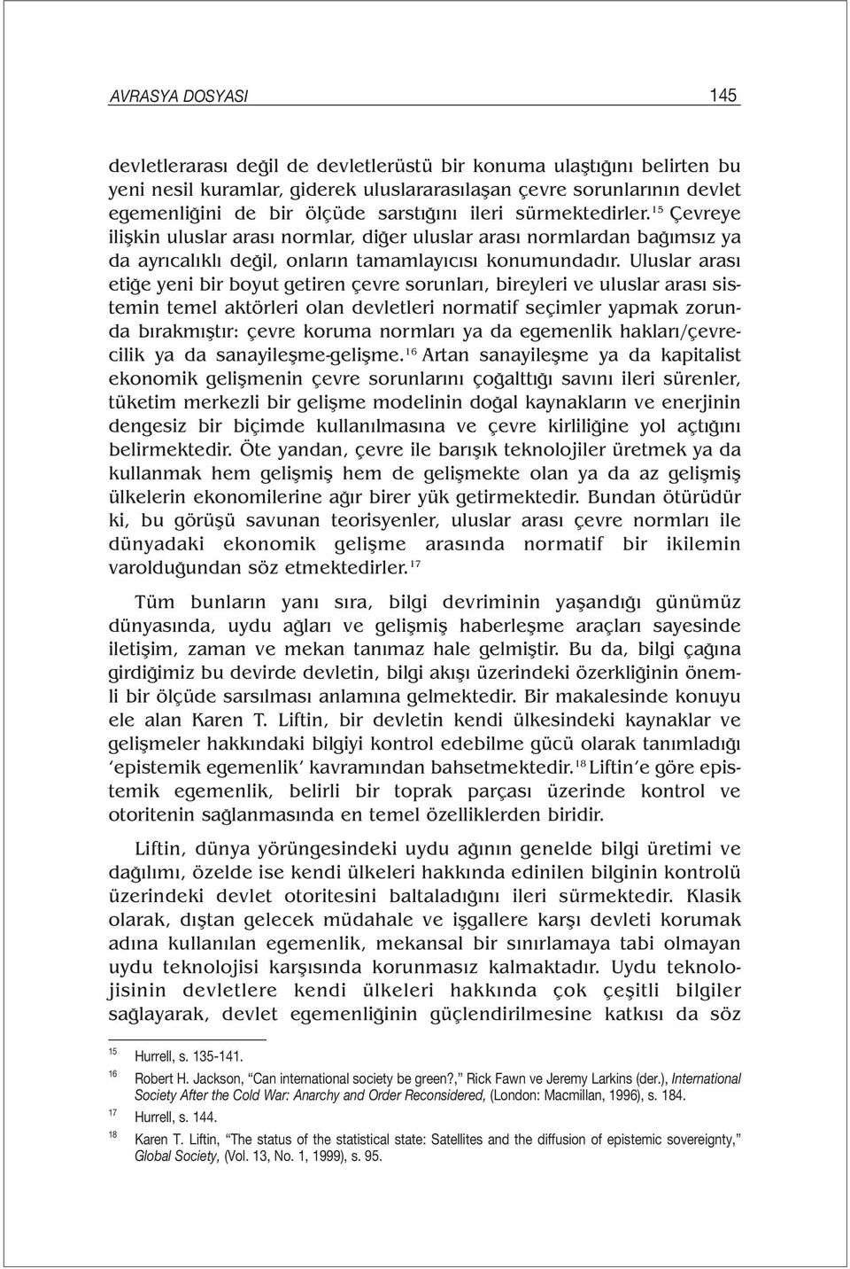 Uluslar arası etiğe yeni bir boyut getiren çevre sorunları, bireyleri ve uluslar arası sistemin temel aktörleri olan devletleri normatif seçimler yapmak zorunda bırakmıştır: çevre koruma normları ya