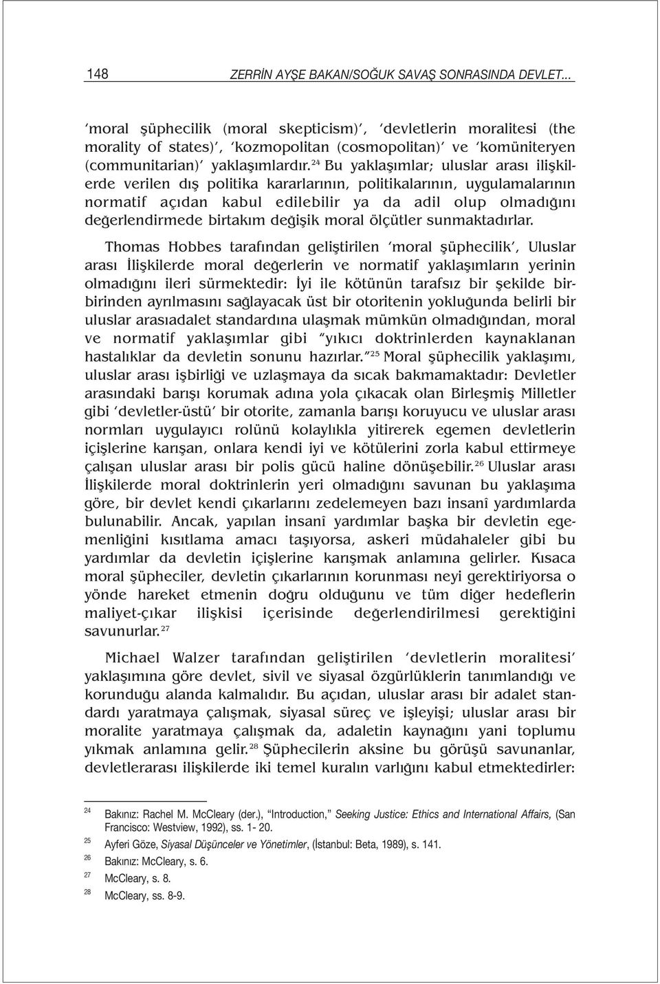 24 Bu yaklaşımlar; uluslar arası ilişkilerde verilen dış politika kararlarının, politikalarının, uygulamalarının normatif açıdan kabul edilebilir ya da adil olup olmadığını değerlendirmede birtakım