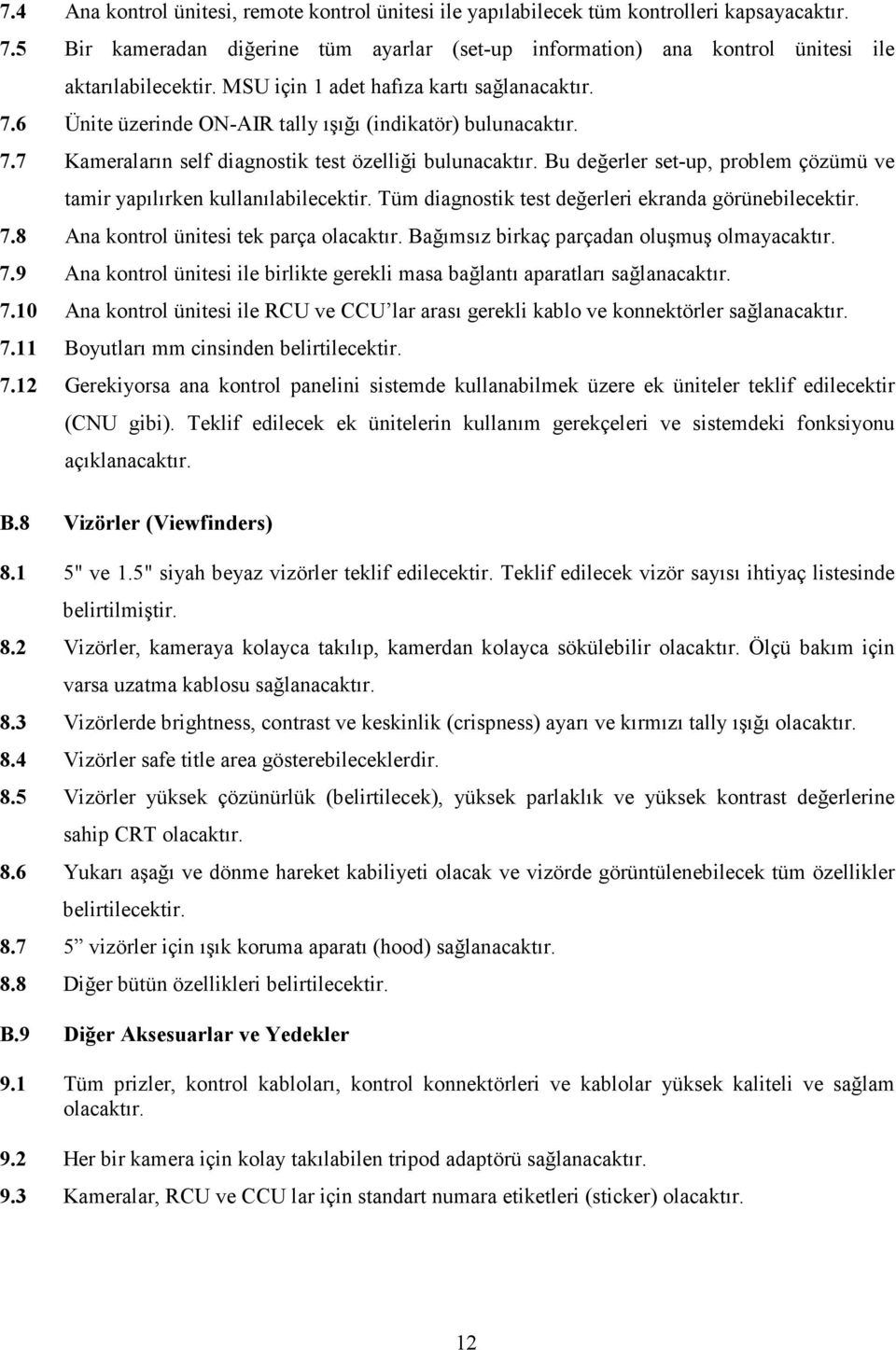 Bu değerler set-up, problem çözümü ve tamir yapılırken kullanılabilecektir. Tüm diagnostik test değerleri ekranda görünebilecektir. 7.8 Ana kontrol ünitesi tek parça olacaktır.