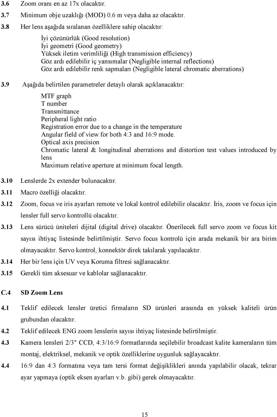 8 Her lens aşağıda sıralanan özelliklere sahip olacaktır: İyi çözünürlük (Good resolution) İyi geometri (Good geometry) Yüksek iletim verimliliği (High transmission efficiency) Göz ardı edilebilir iç