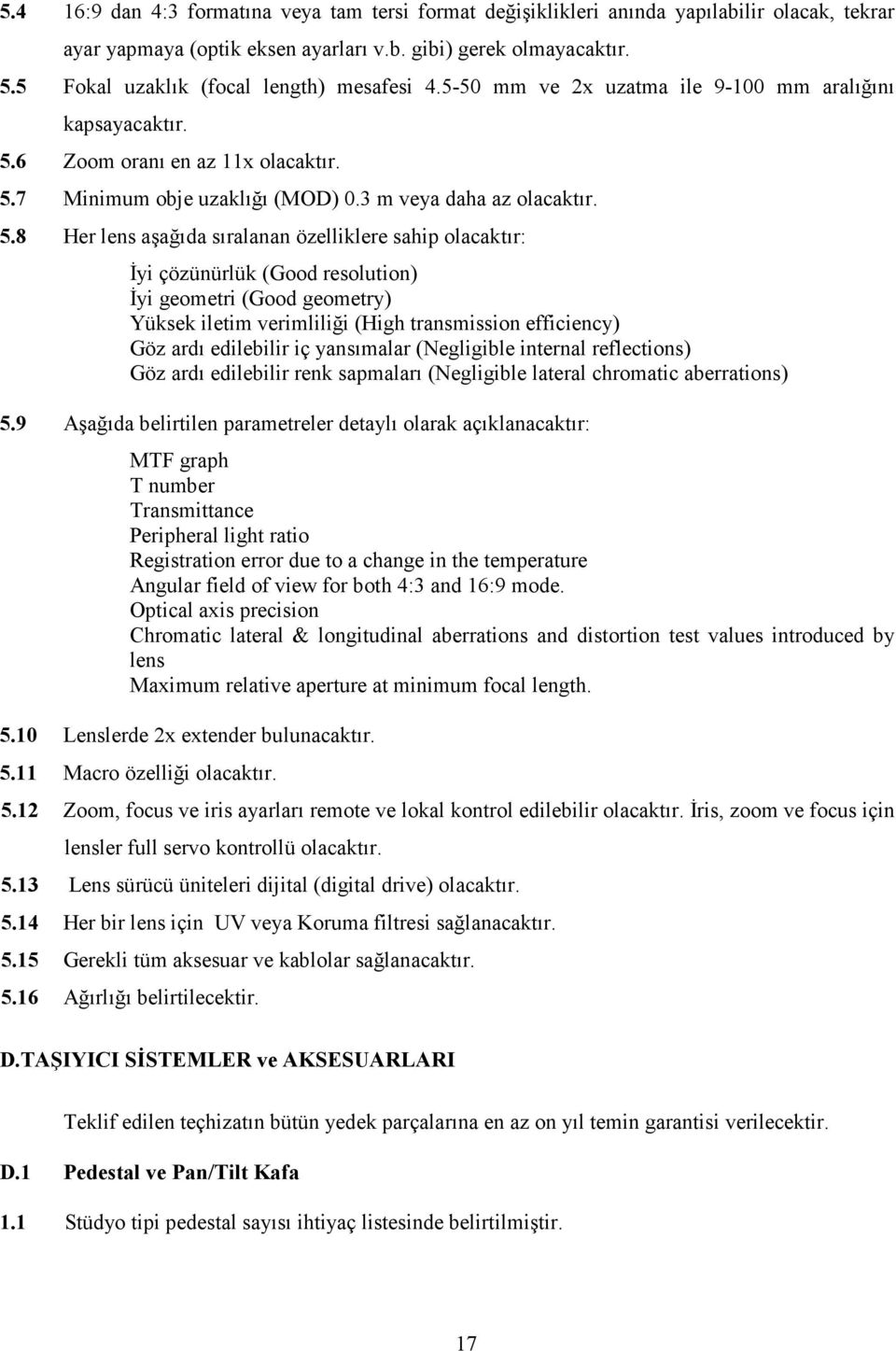 5.8 Her lens aşağıda sıralanan özelliklere sahip olacaktır: İyi çözünürlük (Good resolution) İyi geometri (Good geometry) Yüksek iletim verimliliği (High transmission efficiency) Göz ardı edilebilir