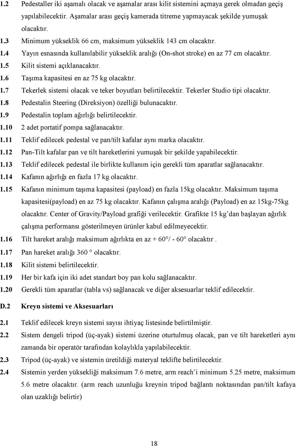 1.7 Tekerlek sistemi olacak ve teker boyutları belirtilecektir. Tekerler Studio tipi olacaktır. 1.8 Pedestalin Steering (Direksiyon) özelliği bulunacaktır. 1.9 Pedestalin toplam ağırlığı belirtilecektir.