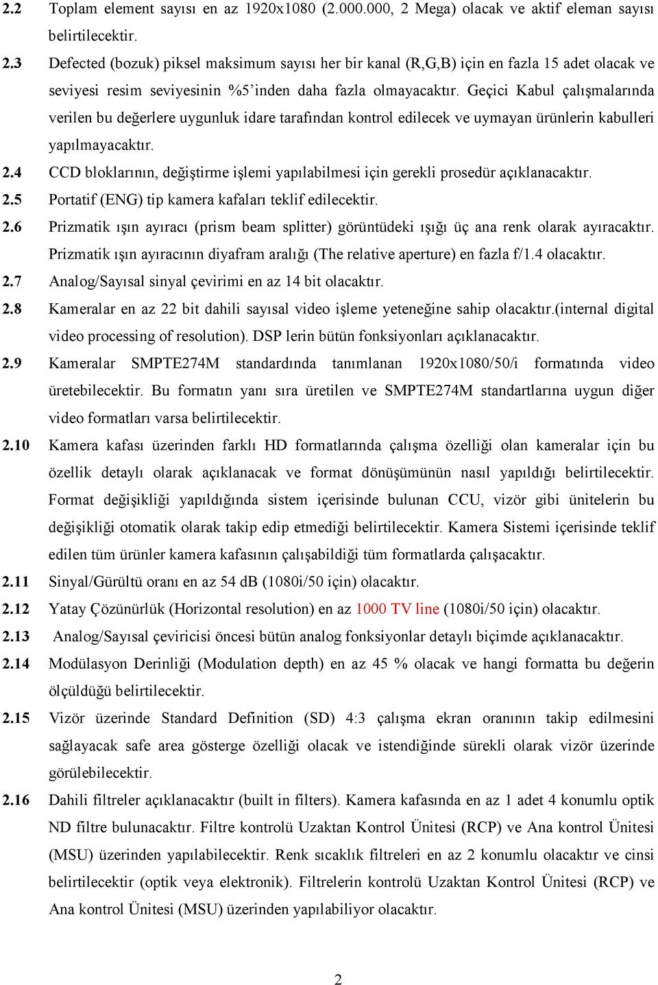 3 Defected (bozuk) piksel maksimum sayısı her bir kanal (R,G,B) için en fazla 15 adet olacak ve seviyesi resim seviyesinin %5 inden daha fazla olmayacaktır.