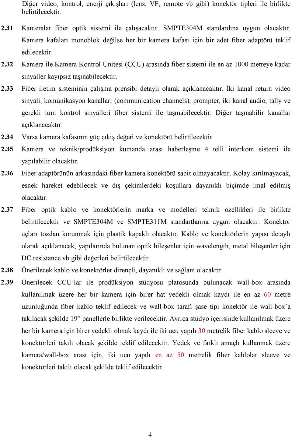 32 Kamera ile Kamera Kontrol Ünitesi (CCU) arasında fiber sistemi ile en az 1000 metreye kadar sinyaller kayıpsız taşınabilecektir. 2.