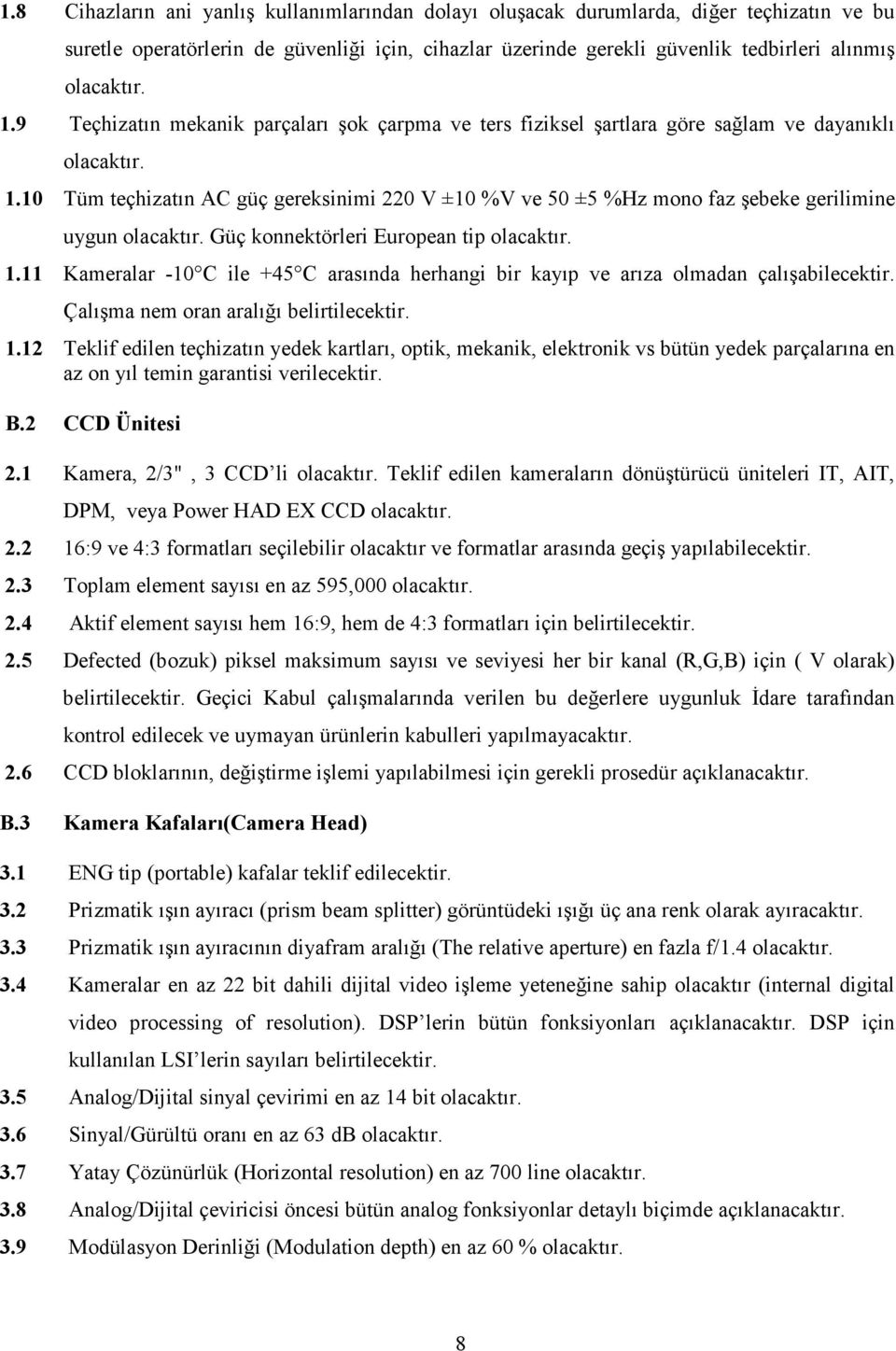 10 Tüm teçhizatın AC güç gereksinimi 220 V ±10 %V ve 50 ±5 %Hz mono faz şebeke gerilimine uygun olacaktır. Güç konnektörleri European tip olacaktır. 1.