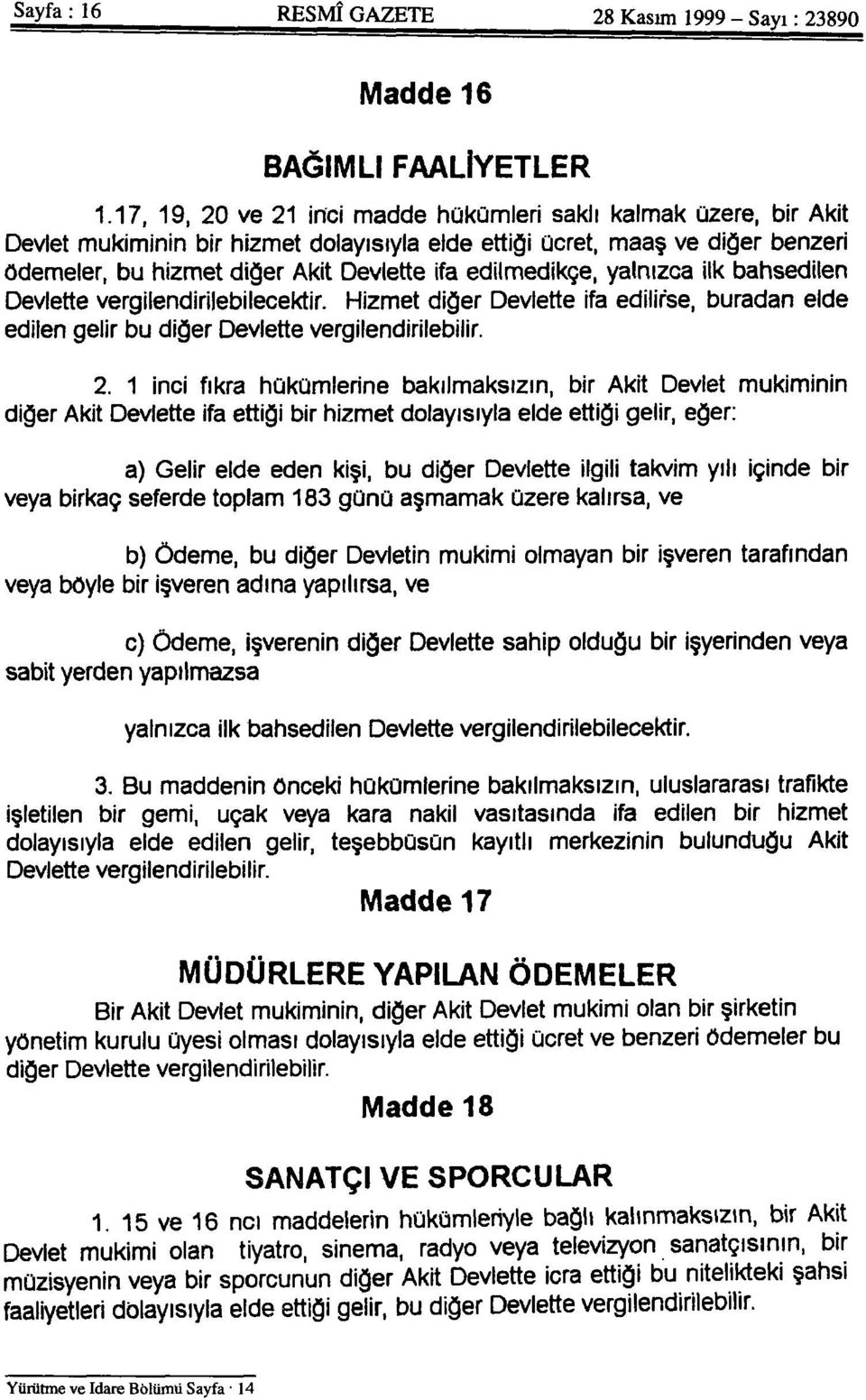 edilmedikçe, yalnızca ilk bahsedilen Devlette vergilendirilebilecektir. Hizmet diğer Devlette ifa edilirse, buradan elde edilen gelir bu diğer Devlette vergilendirilebilir. 2.