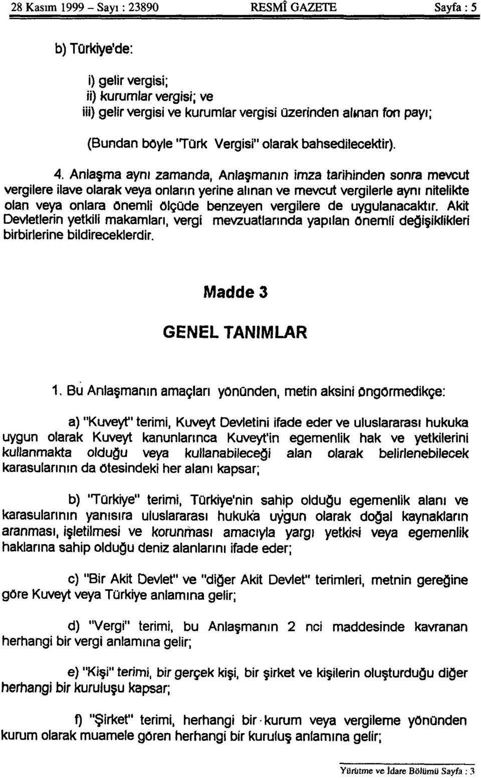 Anlaşma aynı zamanda, Anlaşmanın imza tarihinden sonra mevcut vergilere ilave olarak veya onların yerine alınan ve mevcut vergilerle aynı nitelikte olan veya onlara önemli ölçüde benzeyen vergilere