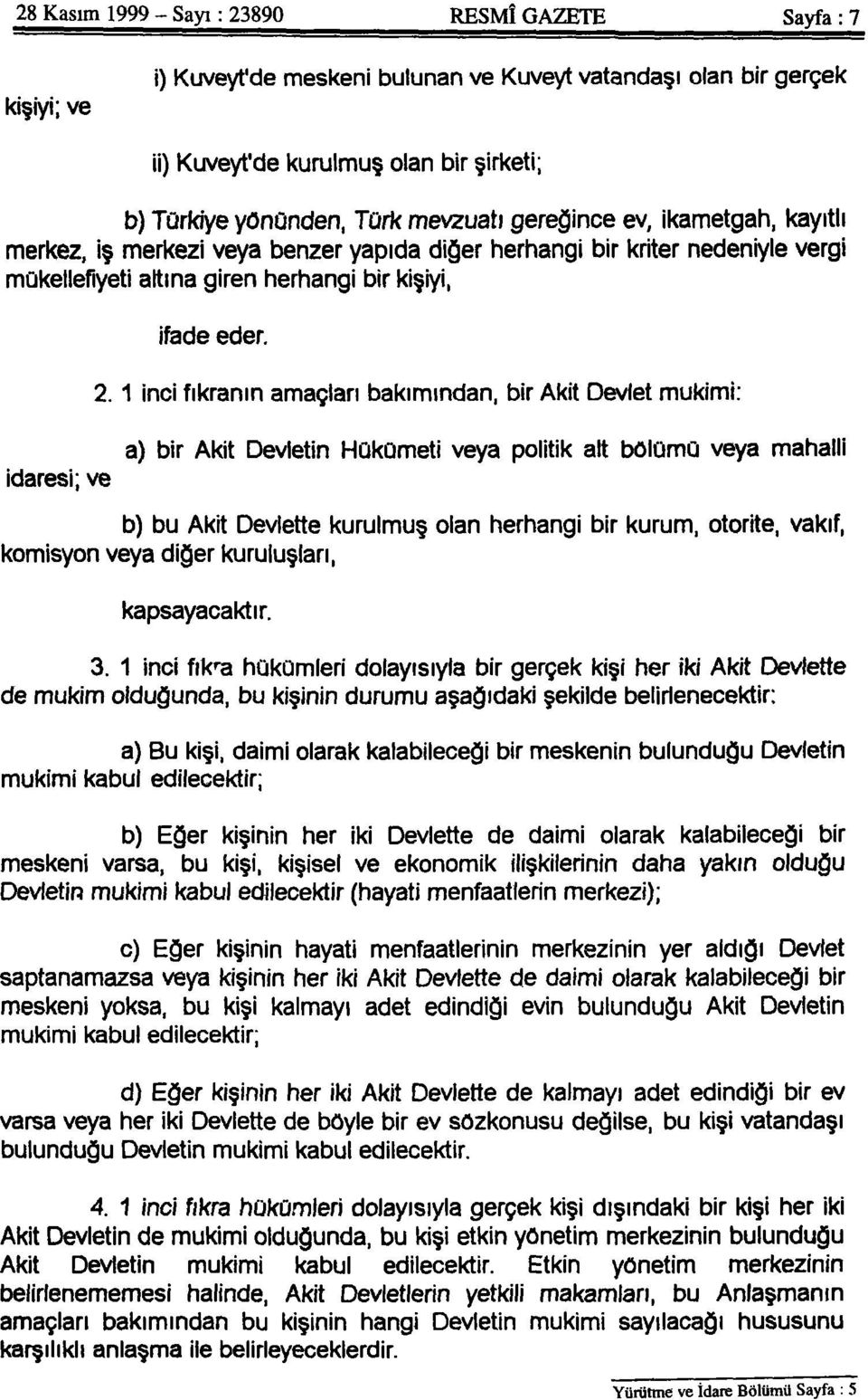 1 inci fıkranın amaçları bakımından, bir Akit Devlet mukimi: a) bir Akit Devletin Hükümeti veya politik alt bölümü veya mahalli idaresi; ve b) bu Akit Devlette kurulmuş olan herhangi bir kurum,