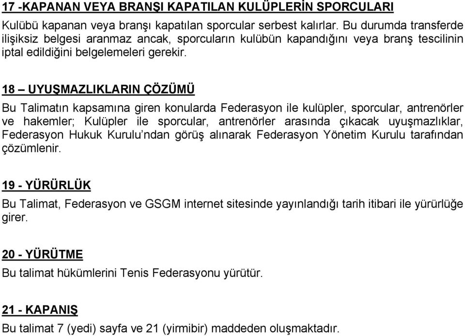 18 UYUŞMAZLIKLARIN ÇÖZÜMÜ Bu Talimatın kapsamına giren konularda Federasyon ile kulüpler, sporcular, antrenörler ve hakemler; Kulüpler ile sporcular, antrenörler arasında çıkacak uyuşmazlıklar,