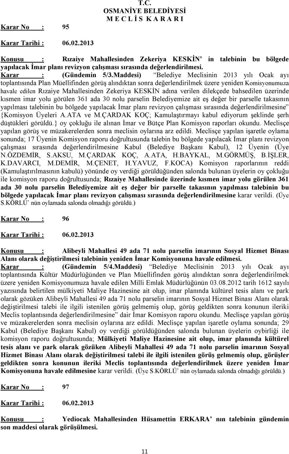 adına verilen dilekçede bahsedilen üzerinde kısmen imar yolu görülen 361 ada 30 nolu parselin Belediyemize ait eş değer bir parselle takasının yapılması talebinin bu bölgede yapılacak İmar planı