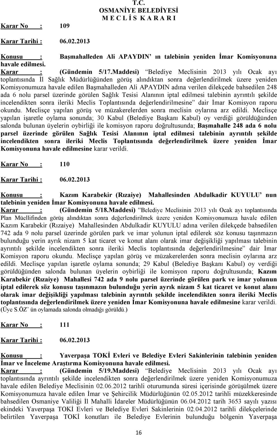 verilen dilekçede bahsedilen 248 ada 6 nolu parsel üzerinde görülen Sağlık Tesisi Alanının iptal edilmesi talebinin ayrıntılı şekilde incelendikten sonra ileriki Meclis Toplantısında