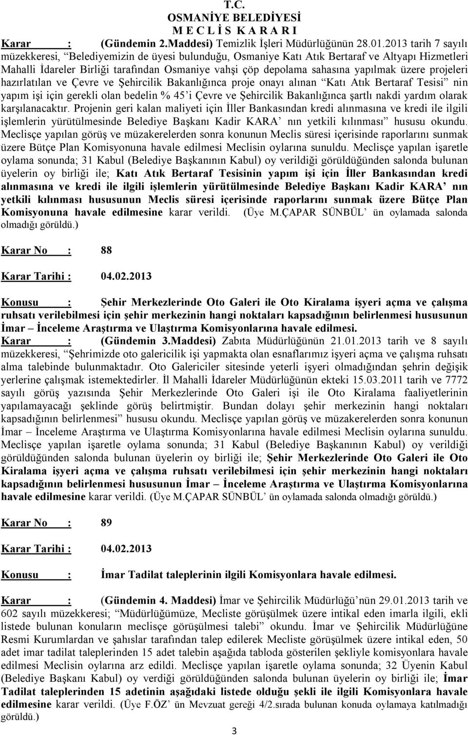 üzere projeleri hazırlatılan ve Çevre ve Şehircilik Bakanlığınca proje onayı alınan Katı Atık Bertaraf Tesisi nin yapım işi için gerekli olan bedelin % 45 i Çevre ve Şehircilik Bakanlığınca şartlı