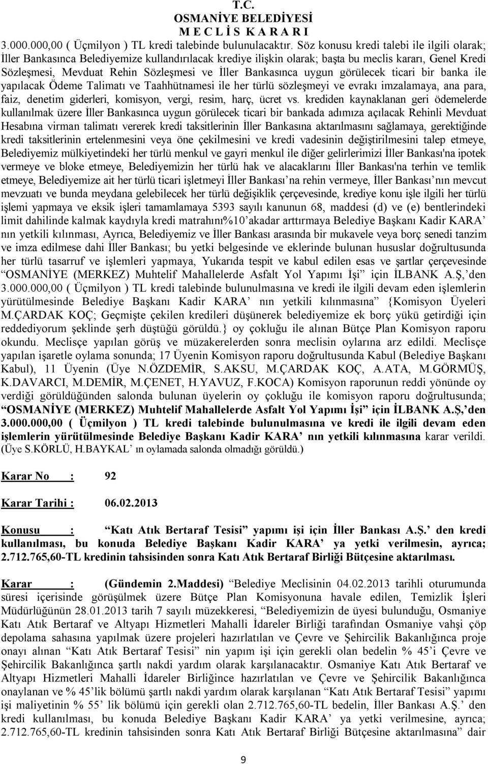 Bankasınca uygun görülecek ticari bir banka ile yapılacak Ödeme Talimatı ve Taahhütnamesi ile her türlü sözleşmeyi ve evrakı imzalamaya, ana para, faiz, denetim giderleri, komisyon, vergi, resim,