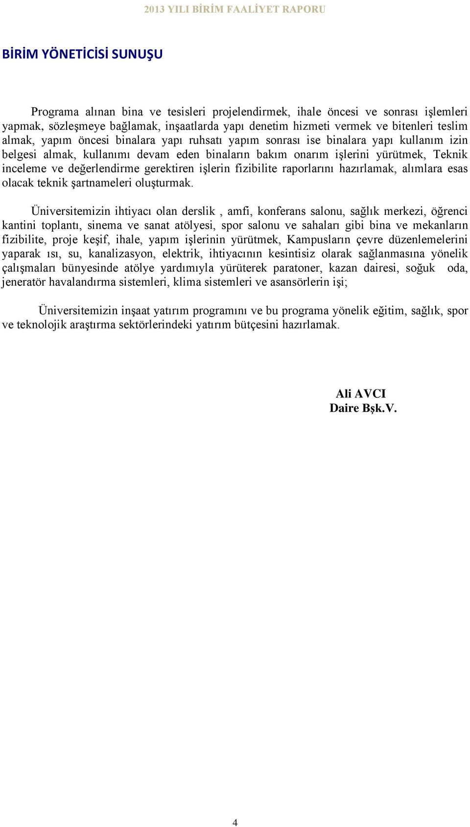 gerektiren işlerin fizibilite raporlarını hazırlamak, alımlara esas olacak teknik şartnameleri oluşturmak.