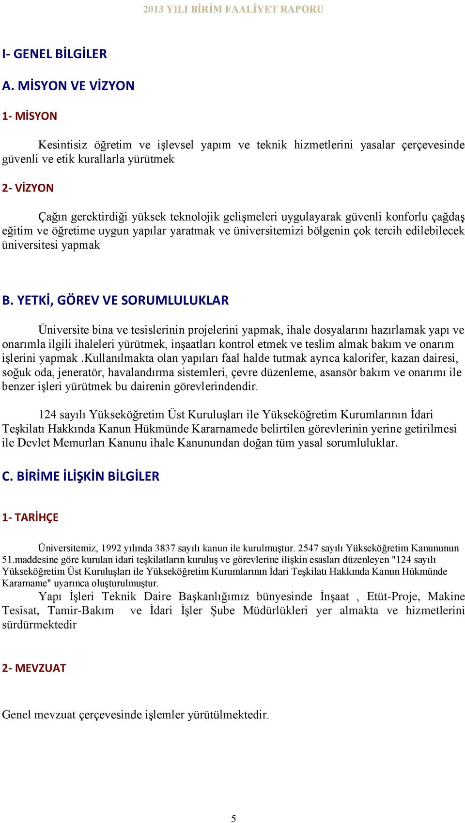 gelişmeleri uygulayarak güvenli konforlu çağdaş eğitim ve öğretime uygun yapılar yaratmak ve üniversitemizi bölgenin çok tercih edilebilecek üniversitesi yapmak B.