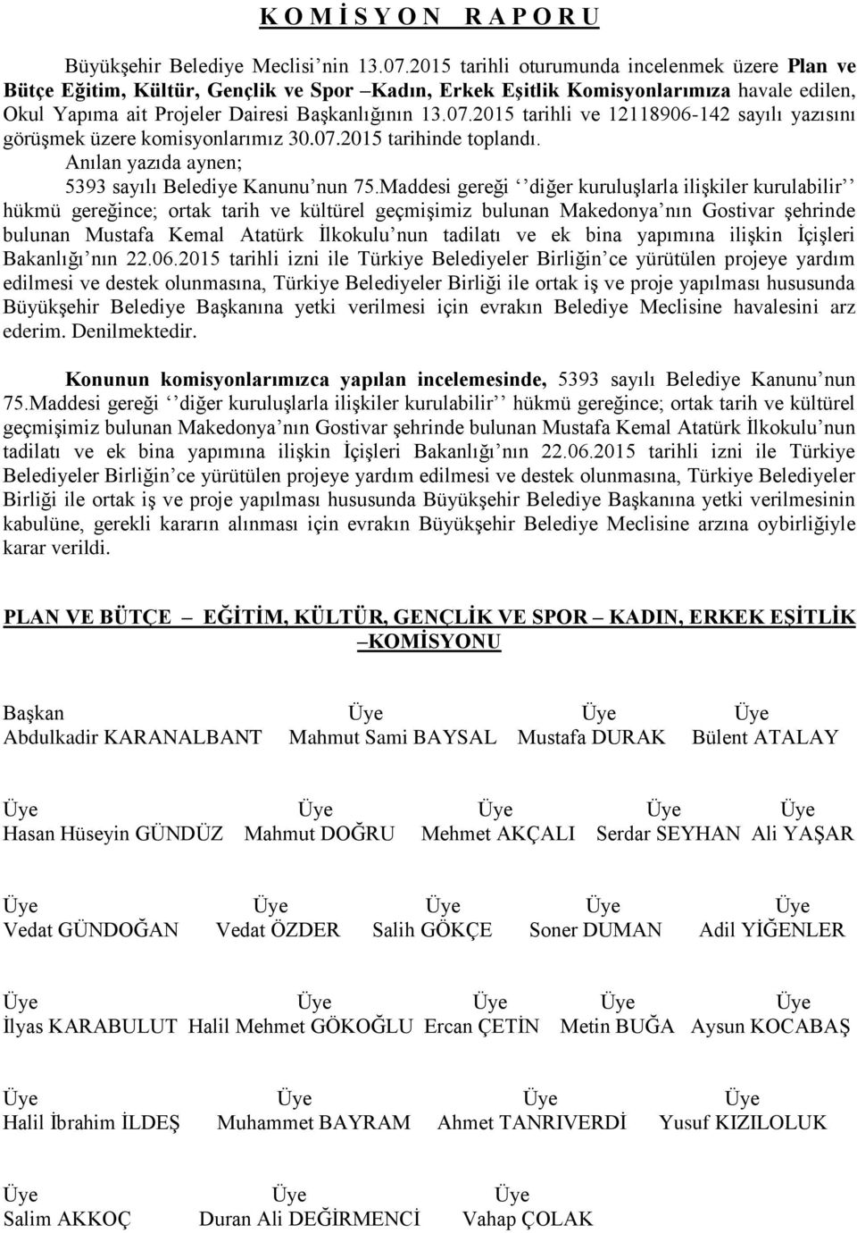 2015 tarihli ve 12118906-142 sayılı yazısını görüşmek üzere komisyonlarımız 30.07.2015 tarihinde toplandı. 5393 sayılı Belediye Kanunu nun 75.