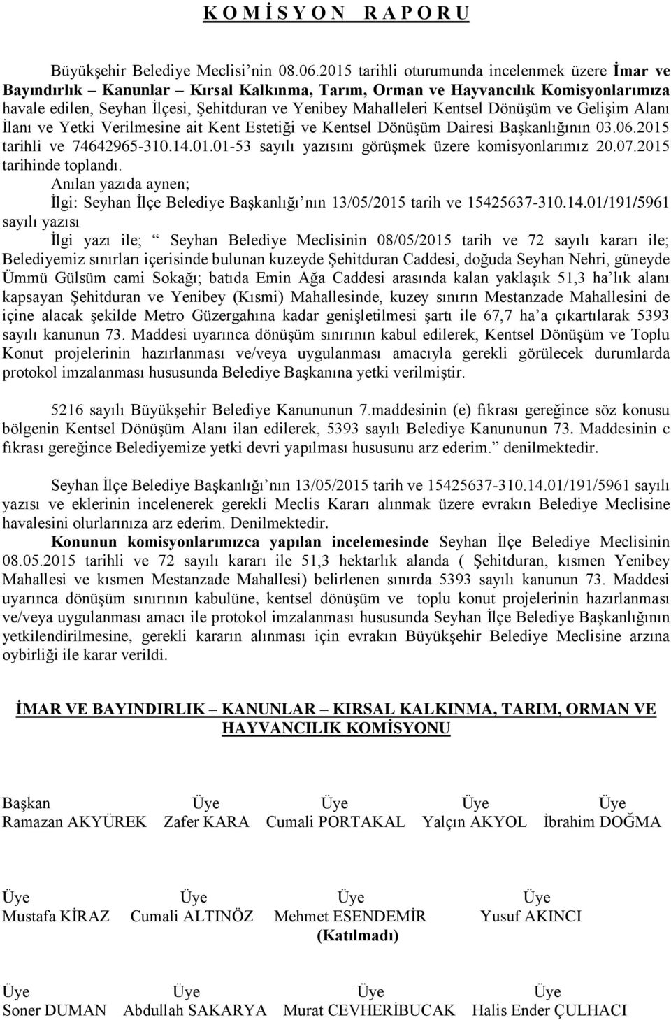 Kentsel Dönüşüm ve Gelişim Alanı İlanı ve Yetki Verilmesine ait Kent Estetiği ve Kentsel Dönüşüm Dairesi Başkanlığının 03.06.2015 tarihli ve 74642965-310.14.01.01-53 sayılı yazısını görüşmek üzere komisyonlarımız 20.