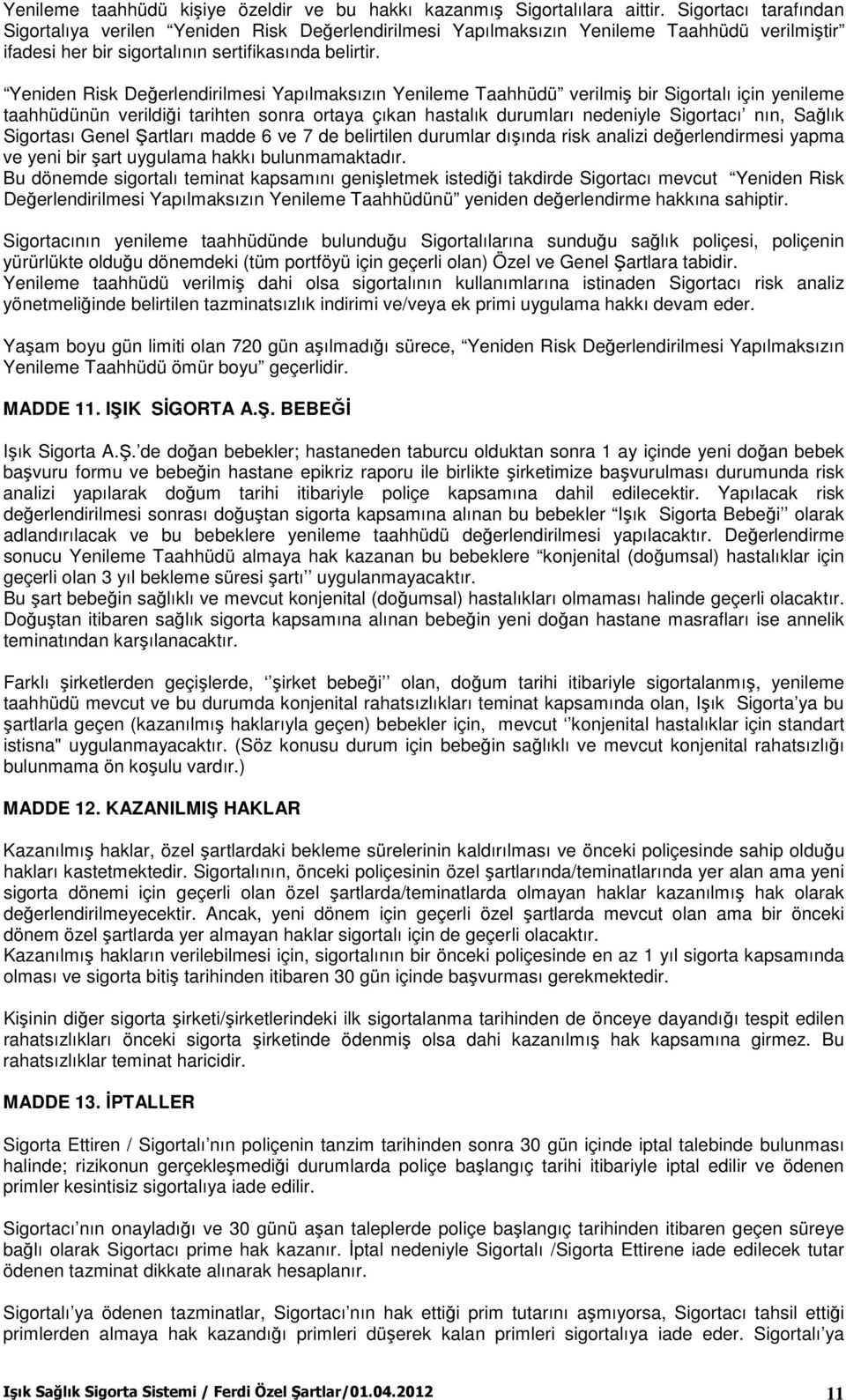 Yeniden Risk Değerlendirilmesi Yapılmaksızın Yenileme Taahhüdü verilmiş bir Sigortalı için yenileme taahhüdünün verildiği tarihten sonra ortaya çıkan hastalık durumları nedeniyle Sigortacı nın,