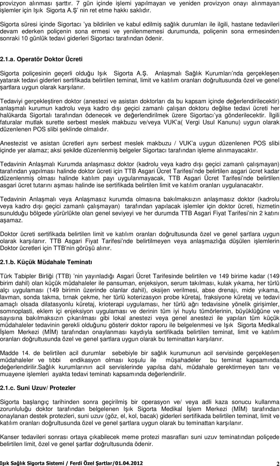 ermesinden sonraki 10 günlük tedavi giderleri Sigortacı tarafından ödenir. 2.1.a. Operatör Doktor Ücreti Sigorta poliçesinin geçerli olduğu Işık Sigorta A.Ş.