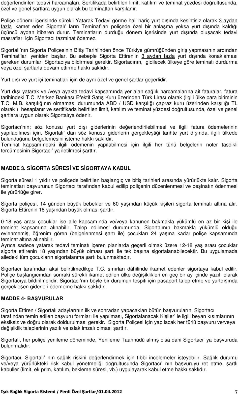 kaldığı üçüncü aydan itibaren durur. Teminatların durduğu dönem içerisinde yurt dışında oluşacak tedavi masrafları için Sigortacı tazminat ödemez.