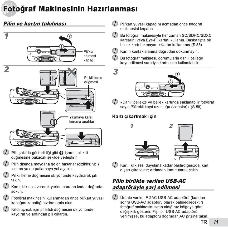 Bu fotoğraf makinesi, görüntülerin dahili belleğe kaydedilmesi suretiyle kartsız da kullanılabilir.