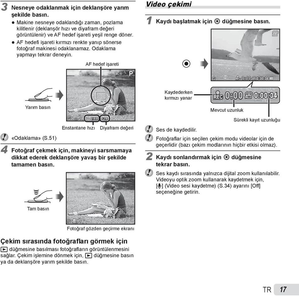 AF hedef işareti P REC 0:00 0:00:34 Yarım basın Kaydederken kırmızı yanar REC 0:00 Mevcut uzunluk 0:00:34 1/400 F2.8 Enstantane hızı Diyafram değeri «Odaklama» (S.